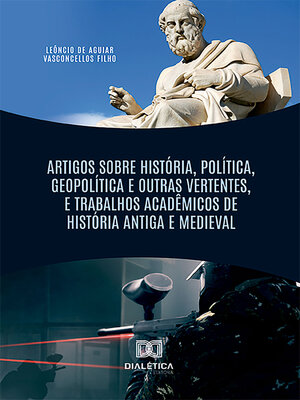 cover image of Artigos Sobre História, Política, Geopolítica e Outras Vertentes, e Trabalhos Acadêmicos de História Antiga e Medieval